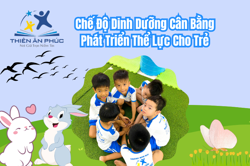 Chế độ dinh dưỡng cân bằng phát triển thể lực cho trẻ