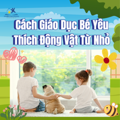 Cách Giáo Dục Bé Yêu Thích Động Vật Từ Nhỏ